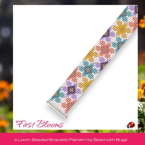 FIRST BLOOMS:  A Loom Beaded Bracelet Pattern by Bead with Bugs